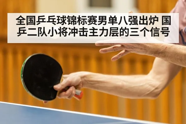 全国乒乓球锦标赛男单八强出炉 国乒二队小将冲击主力层的三个信号